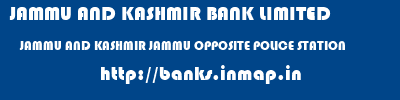 JAMMU AND KASHMIR BANK LIMITED  JAMMU AND KASHMIR JAMMU OPPOSITE POLICE STATION   banks information 
